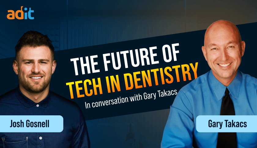 The Future of Tech in Dentistry: In conversation with Gary Takacs and Josh Gosnell